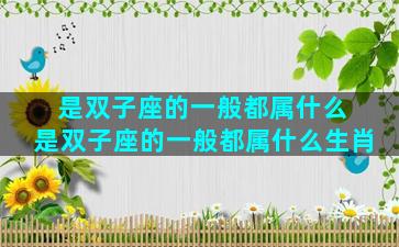 是双子座的一般都属什么 是双子座的一般都属什么生肖